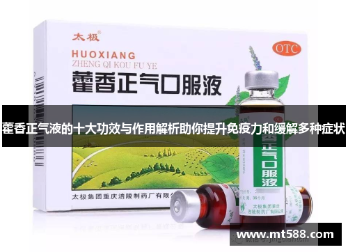 藿香正气液的十大功效与作用解析助你提升免疫力和缓解多种症状